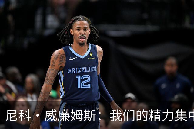 尼科·威廉姆斯：我们的精力集中在下场比赛 我的身体状态非常好