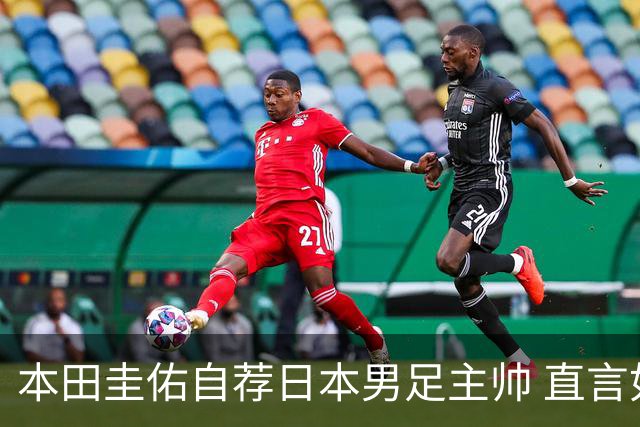 本田圭佑自荐日本男足主帅 直言如果输掉亚洲杯就下课