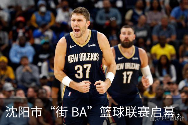 沈阳市“街 BA”篮球联赛启幕，给中国男篮加油鼓劲！