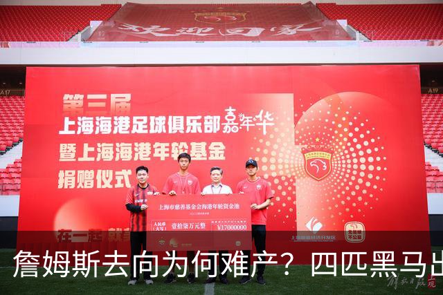 詹姆斯去向为何难产？四匹黑马出现加剧混乱